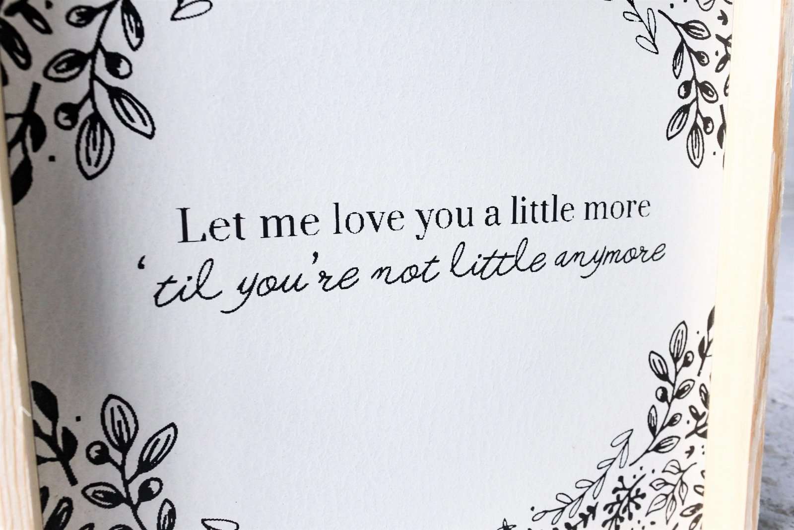 Let Me Love You A Little More, Till You're Not Little Anymore - WilliamRaeDesigns
