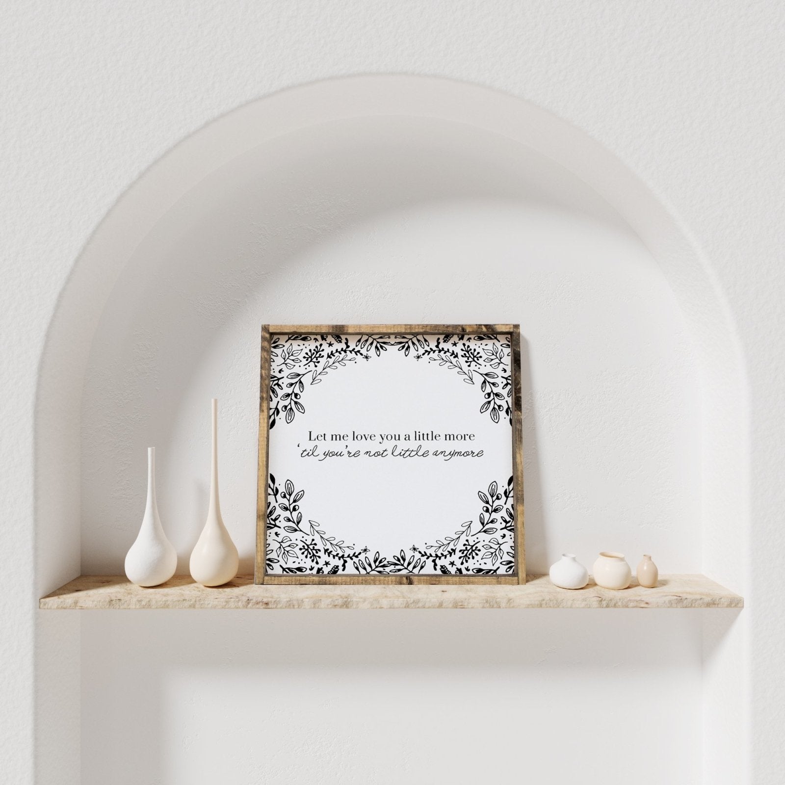 Let Me Love You A Little More, Till You're Not Little Anymore - WilliamRaeDesigns