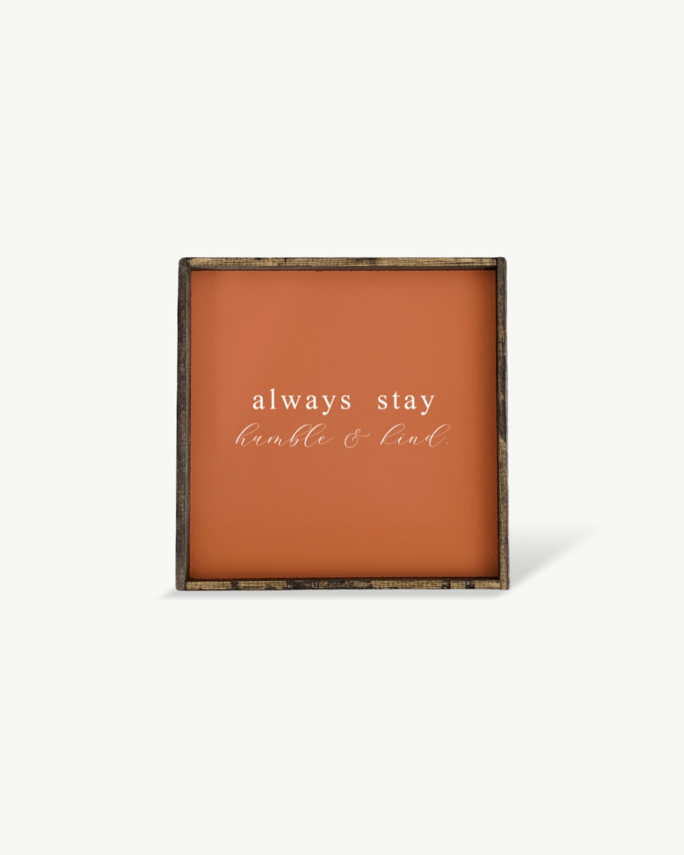 Always Stay Humble & Kind Wood Sign – Wall Art Quote - WilliamRaeDesigns