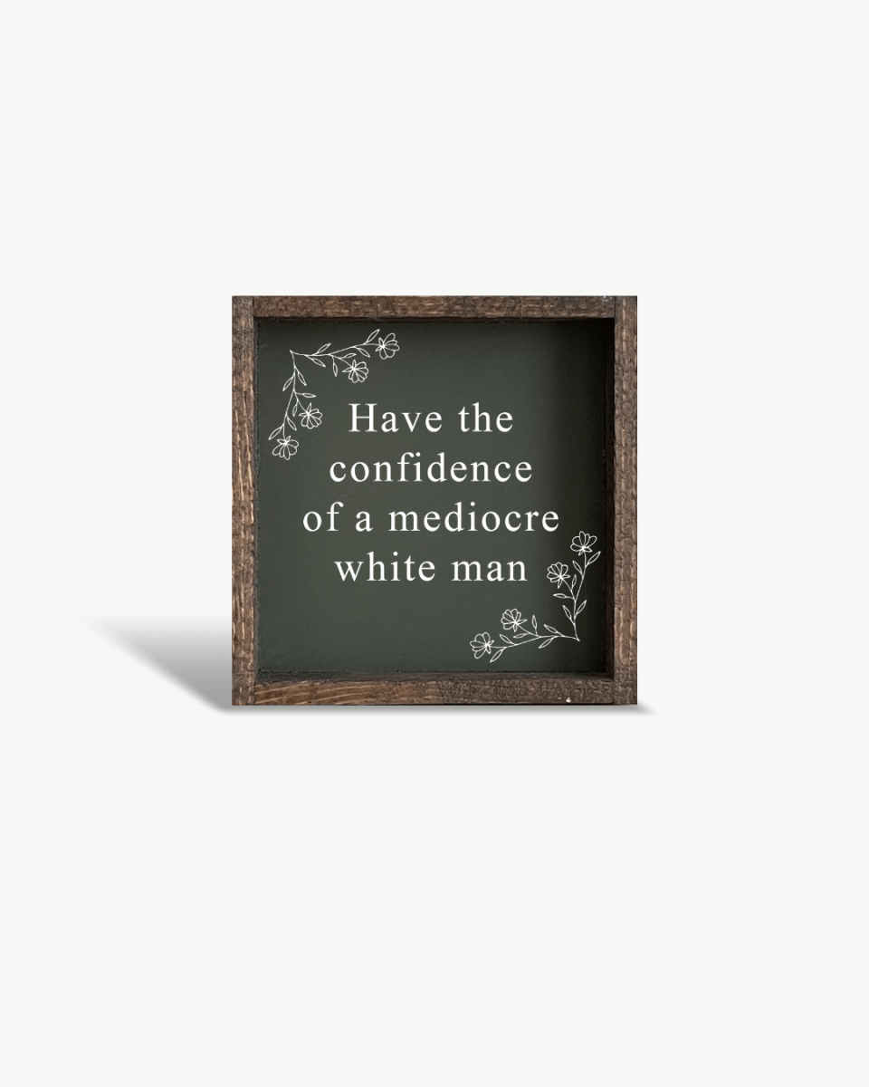 Have the Confidence of a Mediocre White Man - Funny Wood Sign - WilliamRaeDesigns