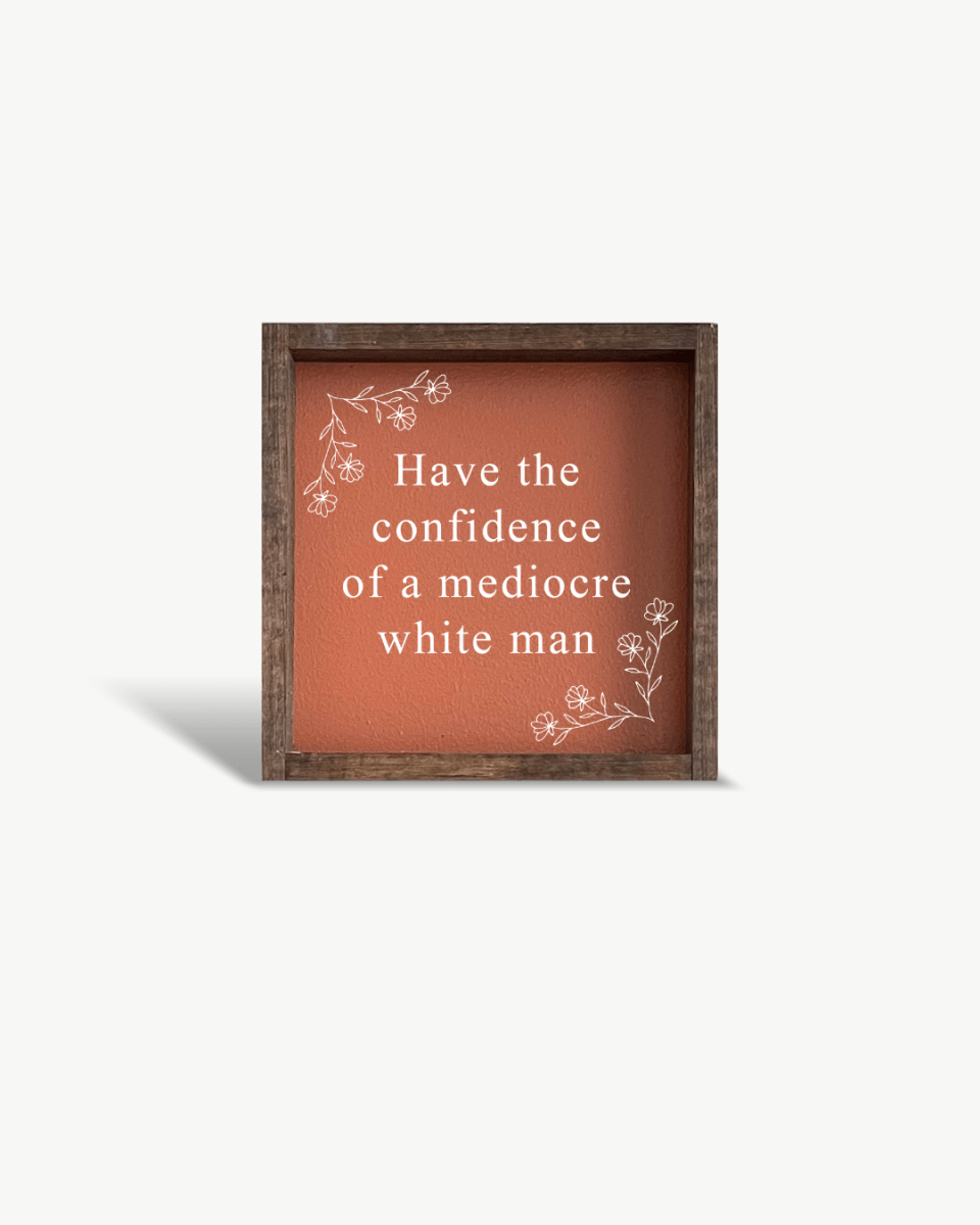Have the Confidence of a Mediocre White Man - Funny Wood Sign - WilliamRaeDesigns