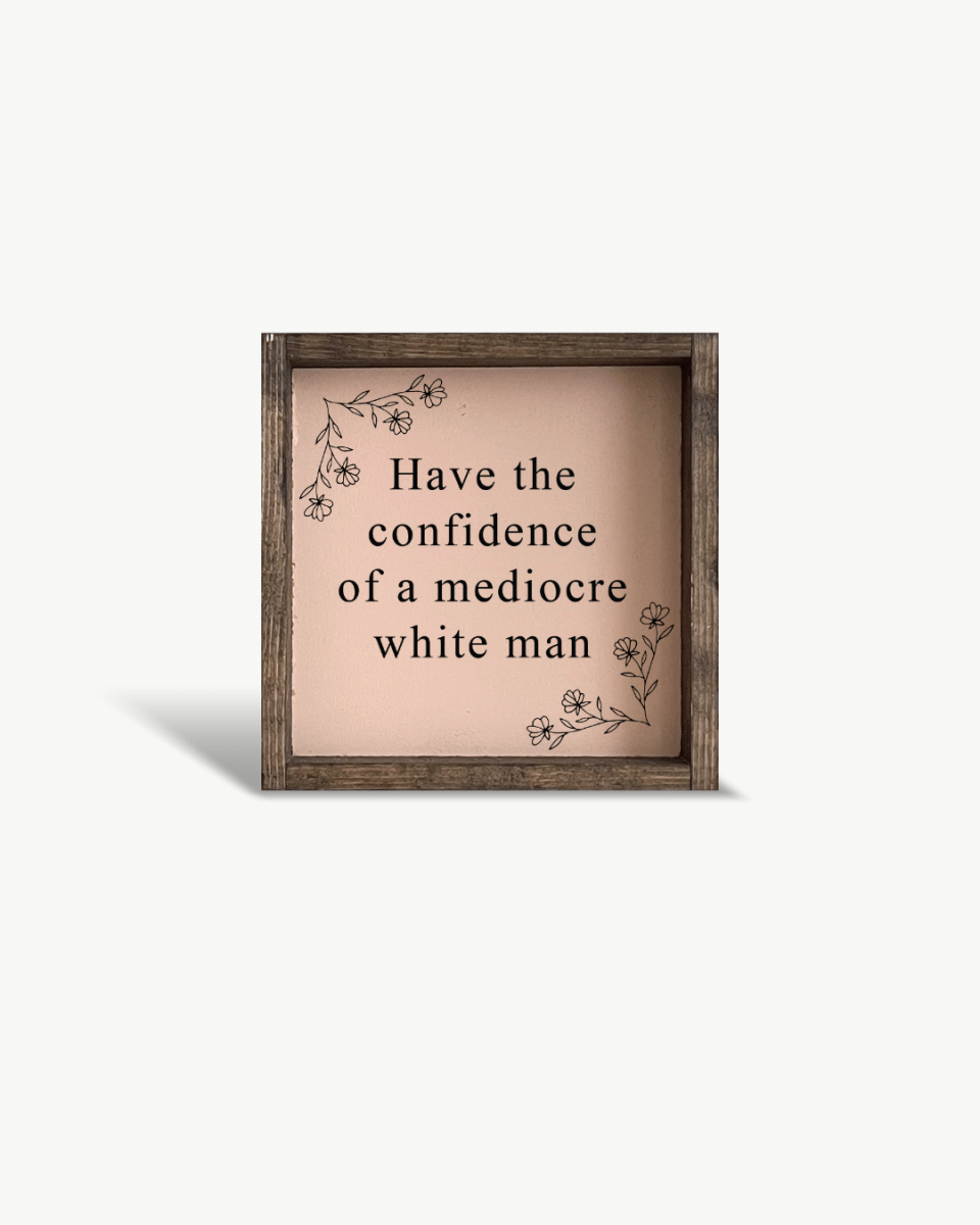 Have the Confidence of a Mediocre White Man - Funny Wood Sign - WilliamRaeDesigns