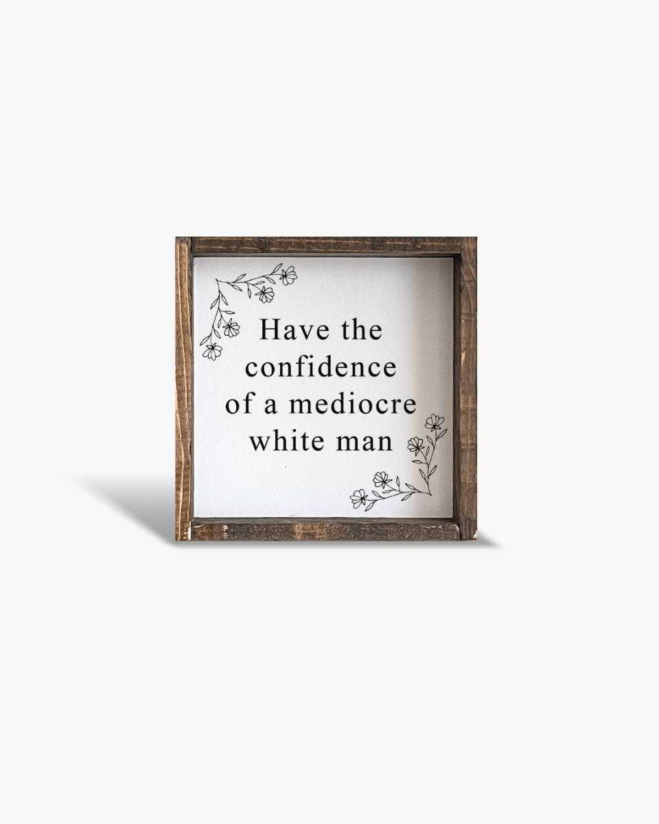 Have the Confidence of a Mediocre White Man - Funny Wood Sign - WilliamRaeDesigns