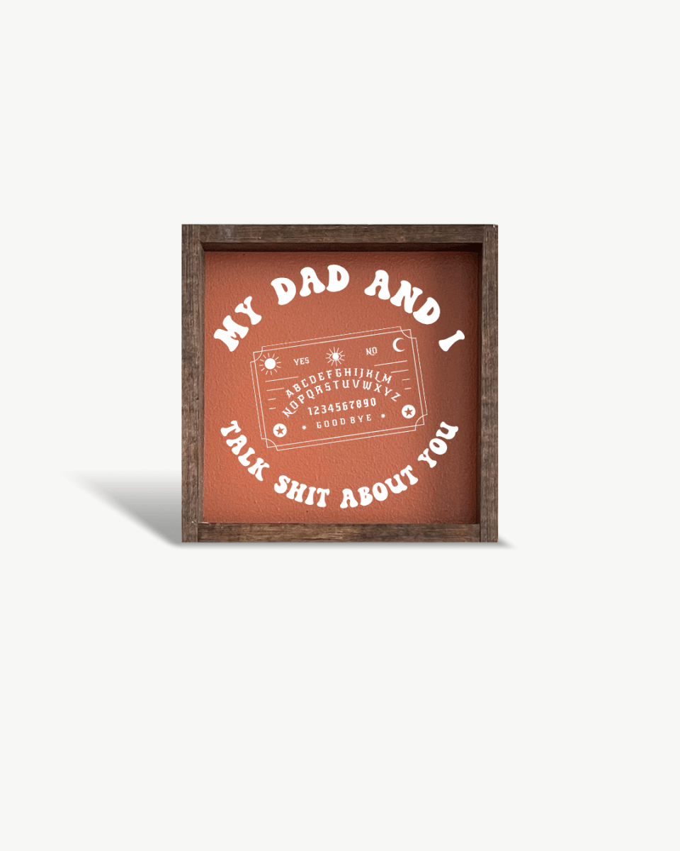 'My Dad and I Talk Sh*t About You' - Funny Dark Humor Wood Sign - WilliamRaeDesigns