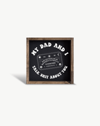 'My Dad and I Talk Sh*t About You' - Funny Dark Humor Wood Sign - WilliamRaeDesigns