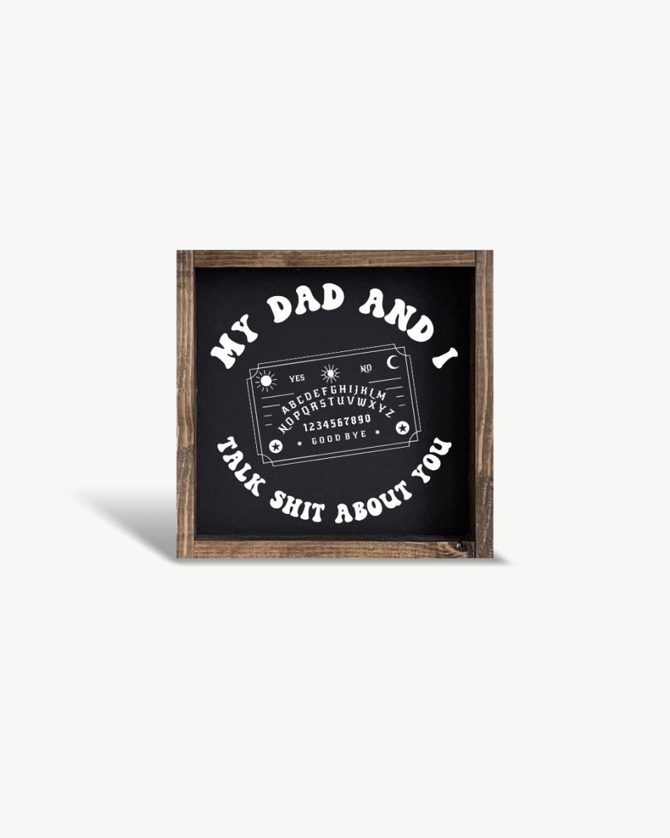 'My Dad and I Talk Sh*t About You' - Funny Dark Humor Wood Sign - WilliamRaeDesigns