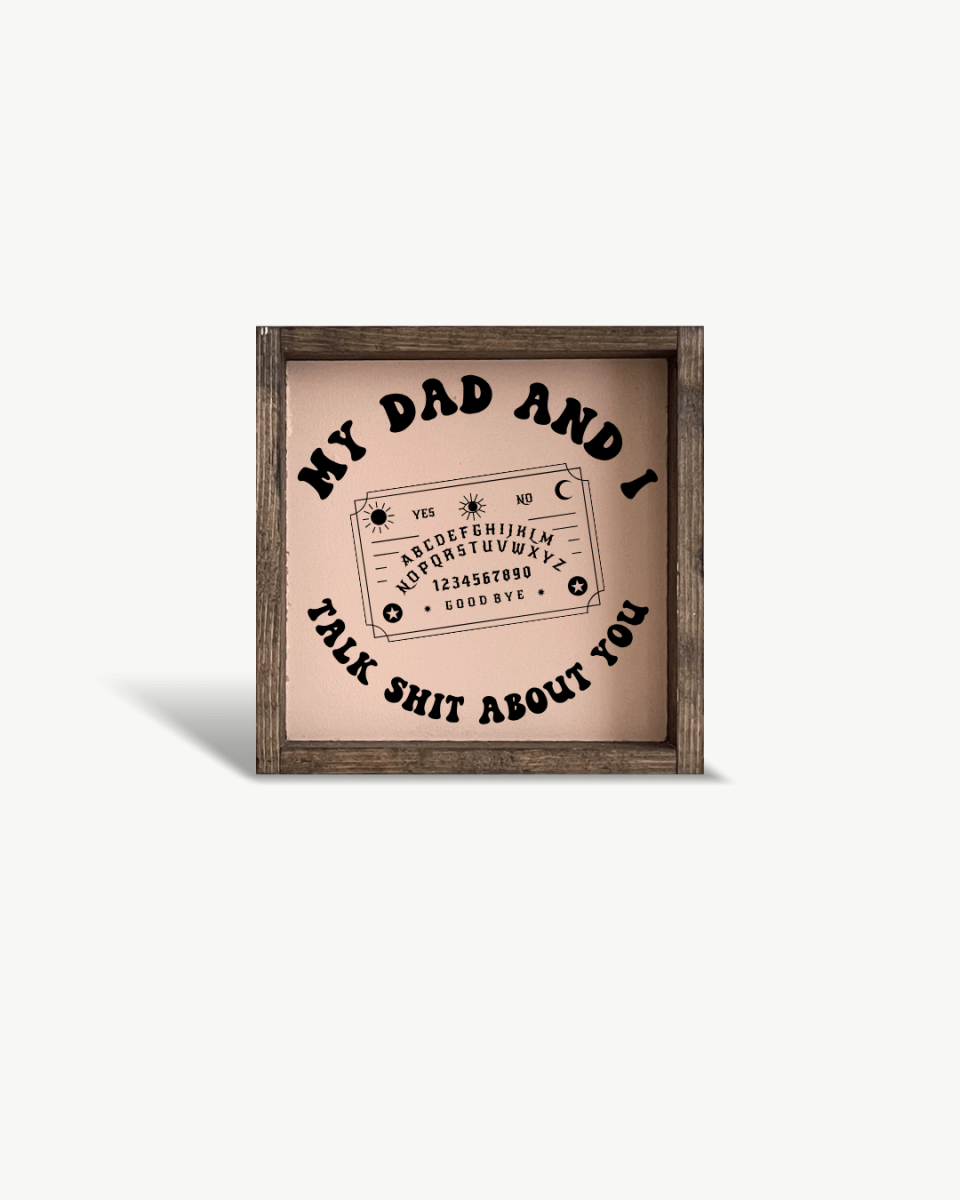 'My Dad and I Talk Sh*t About You' - Funny Dark Humor Wood Sign - WilliamRaeDesigns