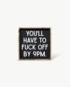 'You’ll Have to Fuck Off By 9PM' – Funny Wood Sign - WilliamRaeDesigns