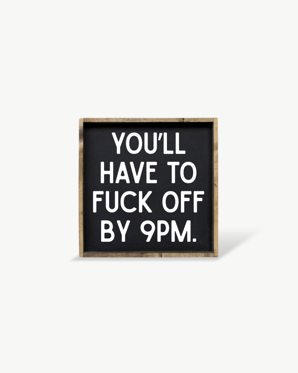 'You’ll Have to Fuck Off By 9PM' – Funny Wood Sign - WilliamRaeDesigns