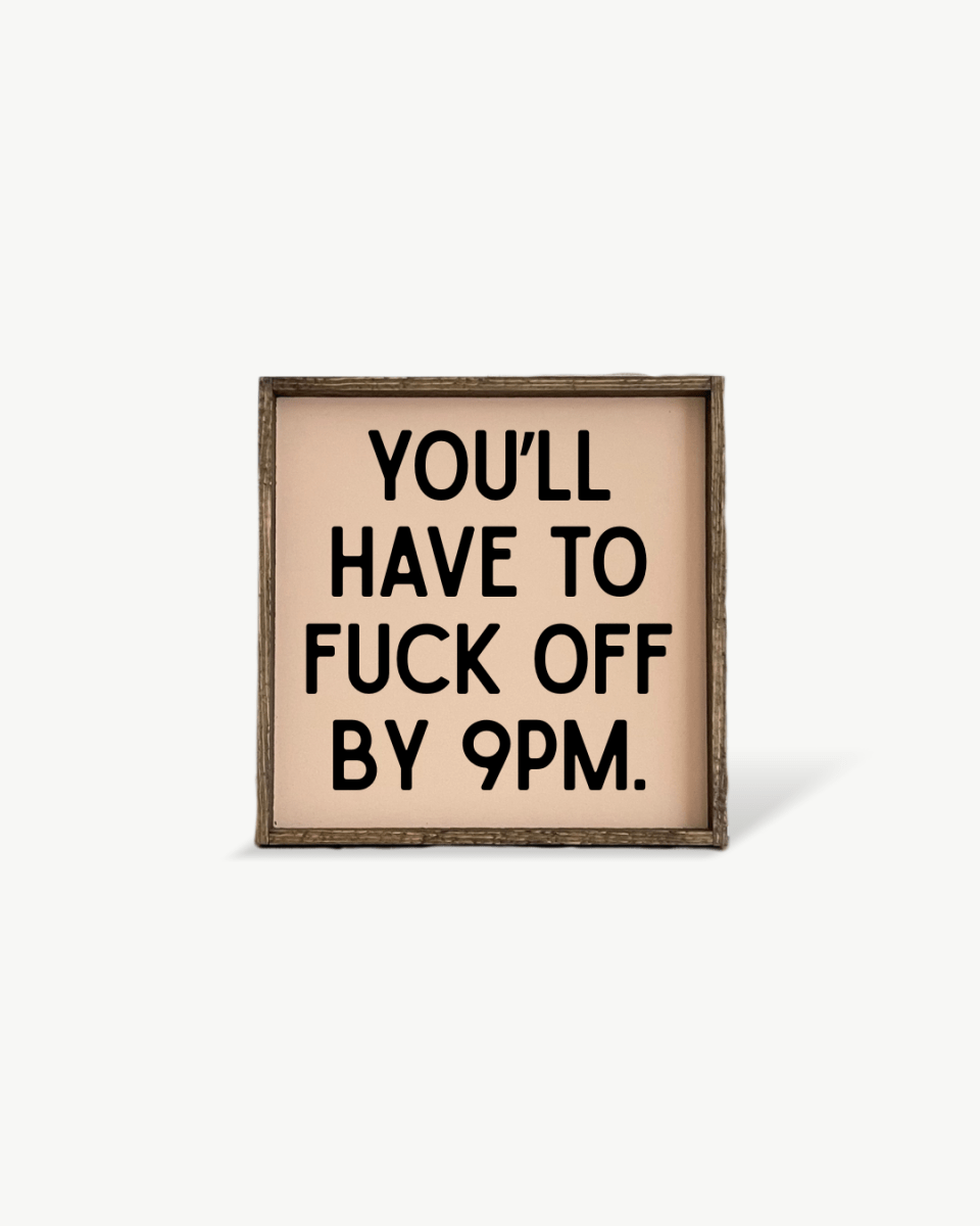'You’ll Have to Fuck Off By 9PM' – Funny Wood Sign - WilliamRaeDesigns