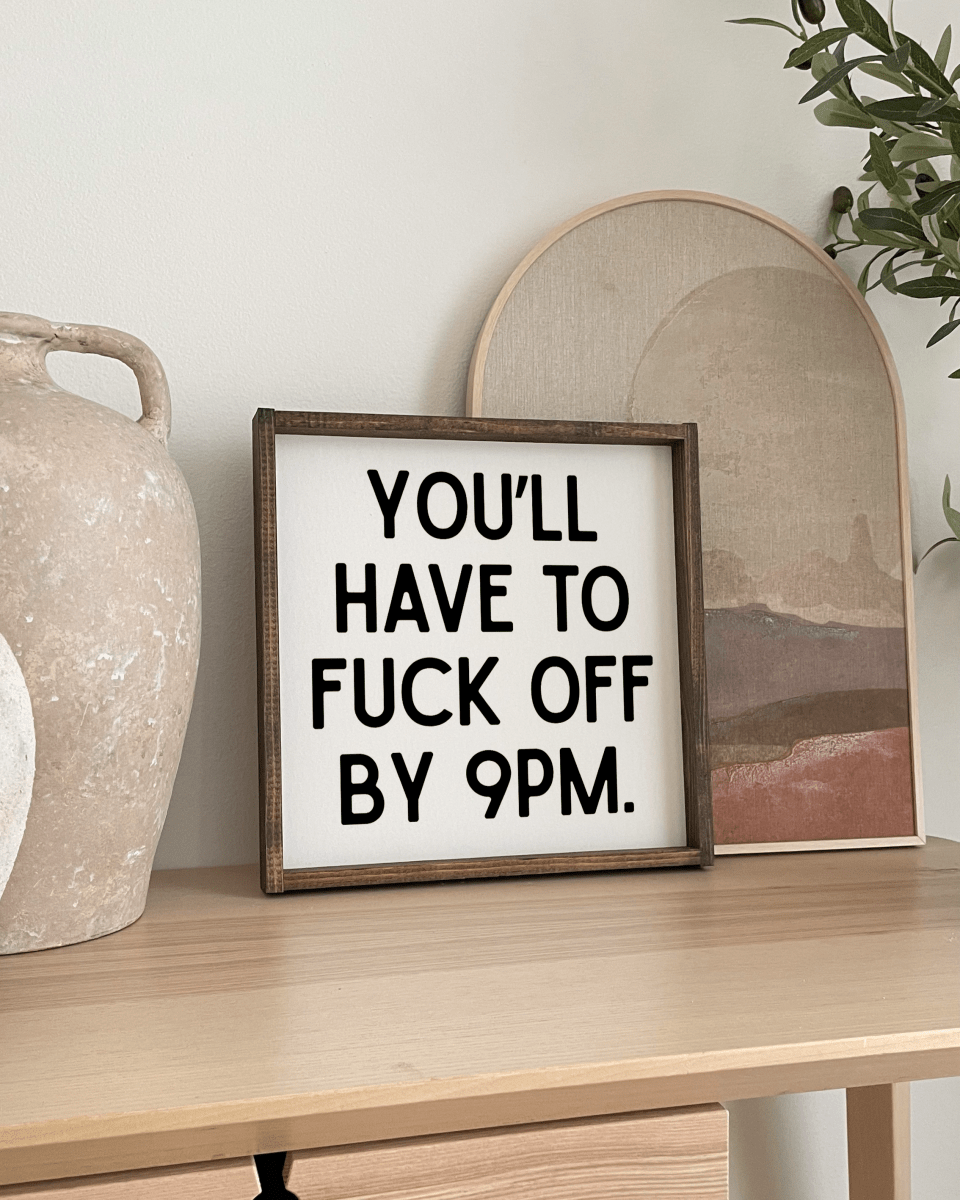 'You’ll Have to Fuck Off By 9PM' – Funny Wood Sign - WilliamRaeDesigns