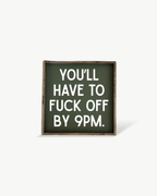 'You’ll Have to Fuck Off By 9PM' – Funny Wood Sign - WilliamRaeDesigns
