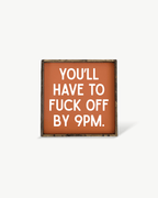 'You’ll Have to Fuck Off By 9PM' – Funny Wood Sign - WilliamRaeDesigns