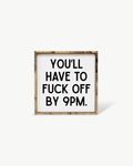'You’ll Have to Fuck Off By 9PM' – Funny Wood Sign - WilliamRaeDesigns