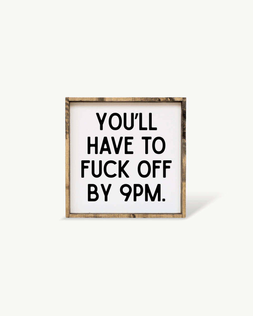 'You’ll Have to Fuck Off By 9PM' – Funny Wood Sign - WilliamRaeDesigns