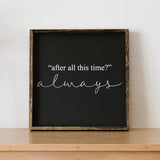 After All This Time? Always | Wood Sign - WilliamRaeDesigns