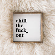 Chill the Fuck Out | Wood Sign - WilliamRaeDesigns