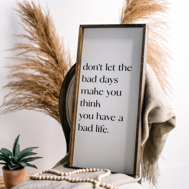 Don't Let the Bad Days Make You Think You Have a Bad Life | Wood Sign - WilliamRaeDesigns