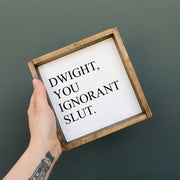 WilliamRaeDesigns Dwight, You Ignorant Slut | Wood Sign