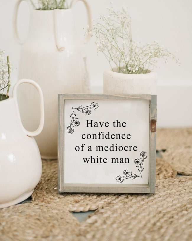 Have the Confidence of a Mediocre White Man | Wood Sign - WilliamRaeDesigns