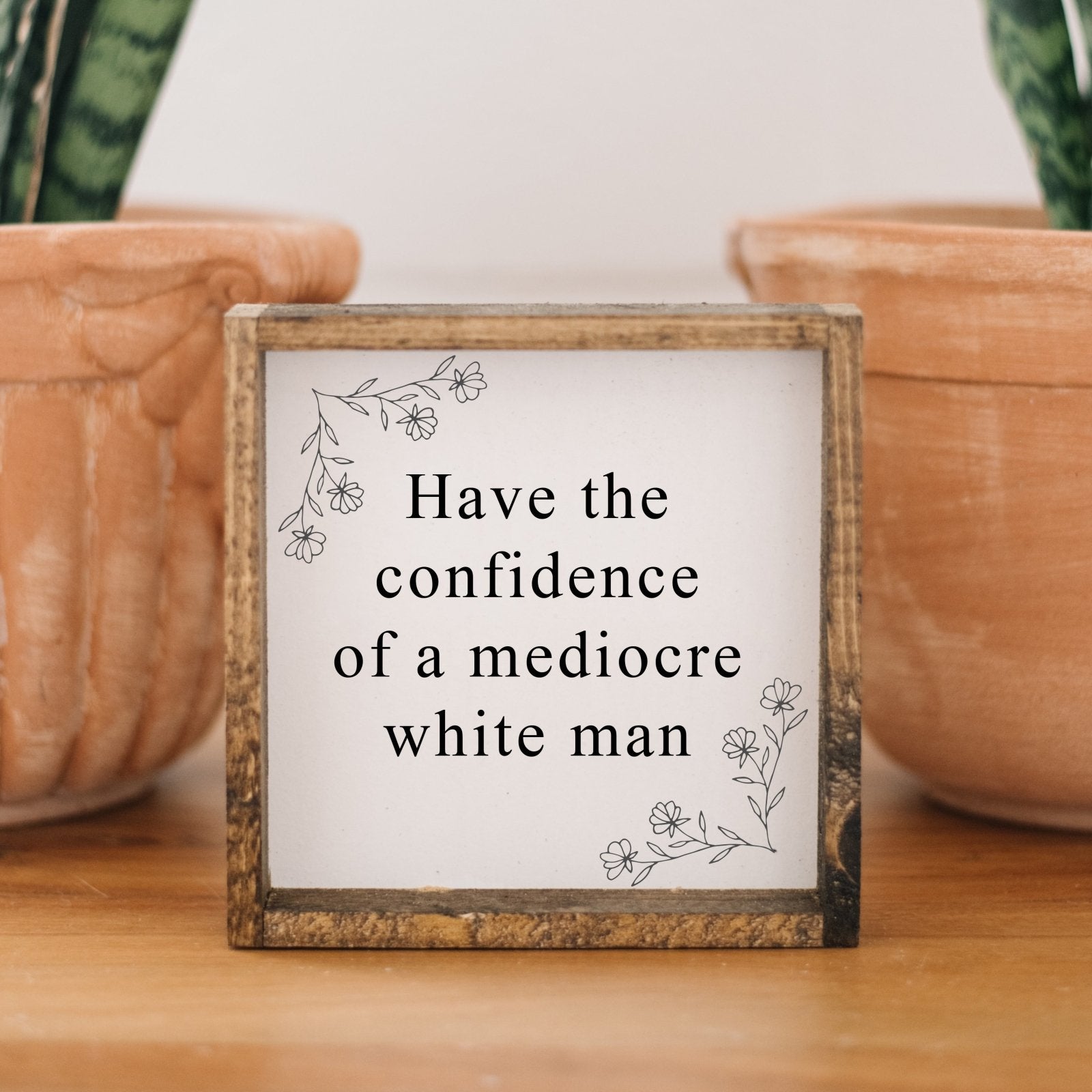 Have the Confidence of a Mediocre White Man | Wood Sign - WilliamRaeDesigns
