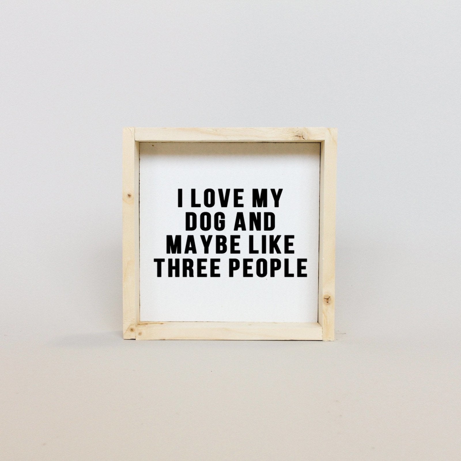 WilliamRaeDesigns Natural I Love My Dog and Maybe Like 3 People | Wood Sign