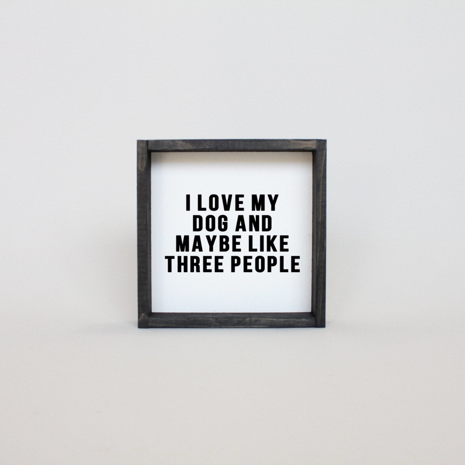 WilliamRaeDesigns Ebony I Love My Dog and Maybe Like 3 People | Wood Sign