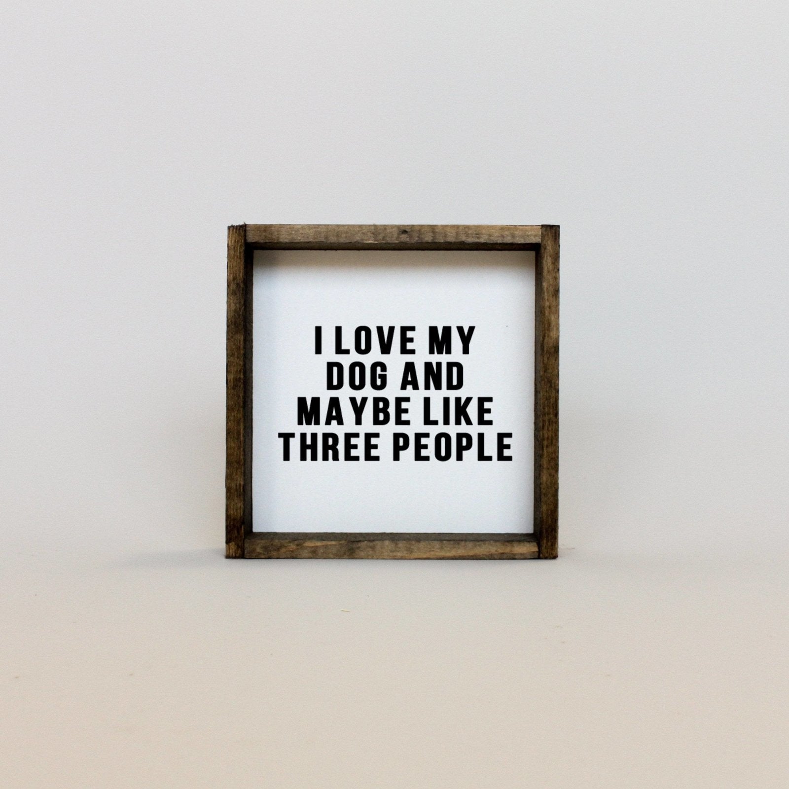 WilliamRaeDesigns I Love My Dog and Maybe Like 3 People | Wood Sign