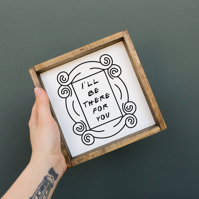 I'll Be There For You | Wood Sign - WilliamRaeDesigns
