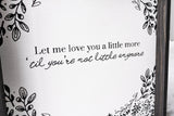 Let Me Love You A Little More, Till You're Not Little Anymore - WilliamRaeDesigns
