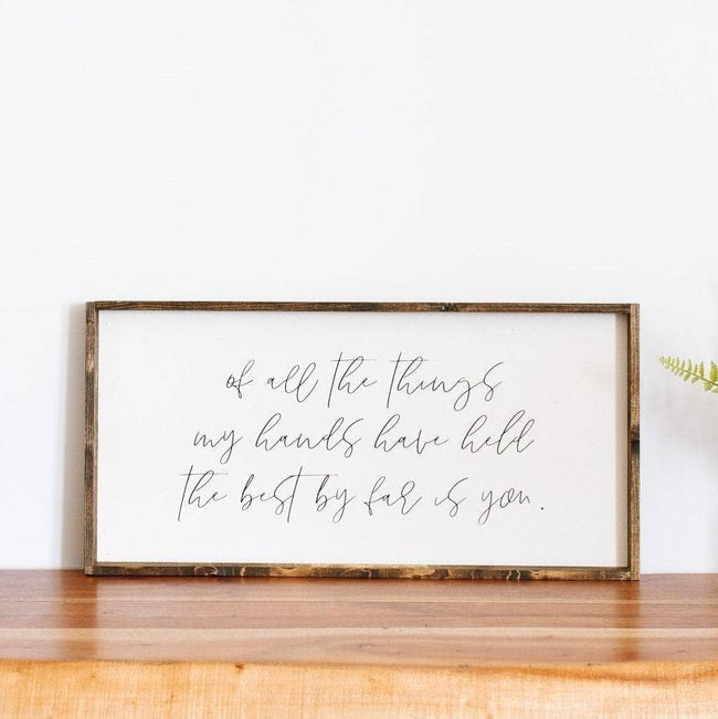 Of All The Things My Hands Have Held The Best By Far Is You | Wood Sign - WilliamRaeDesigns