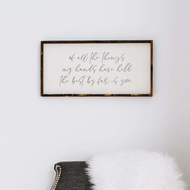 Of All The Things My Hands Have Held The Best By Far Is You | Wood Sign - WilliamRaeDesigns