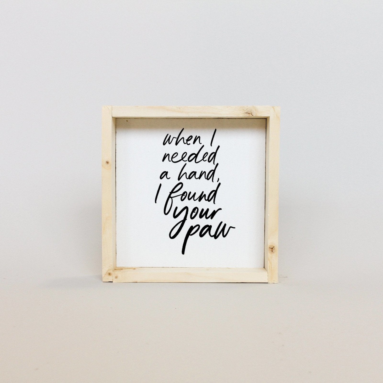 When I Needed a Hand I Found Your Paw | Wood Sign - WilliamRaeDesigns