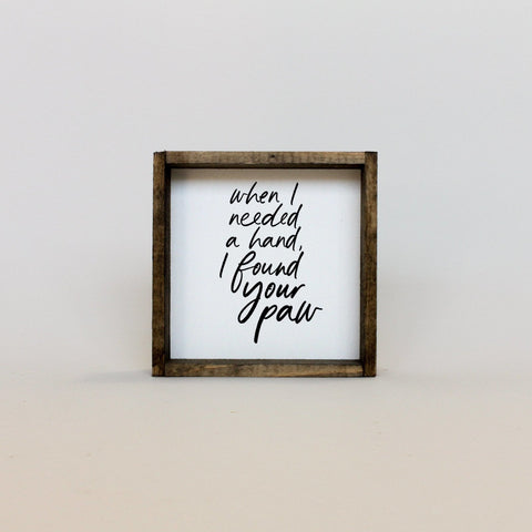 When I Needed a Hand I Found Your Paw | Wood Sign - WilliamRaeDesigns
