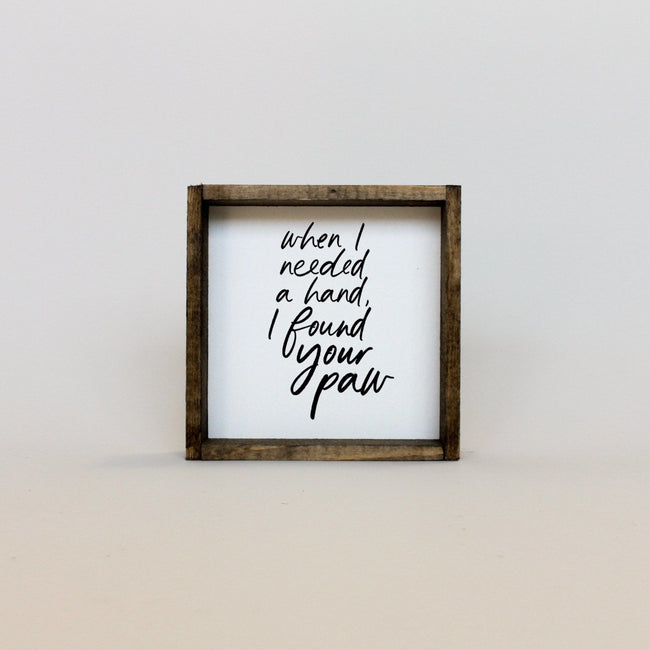 When I Needed a Hand I Found Your Paw | Wood Sign - WilliamRaeDesigns