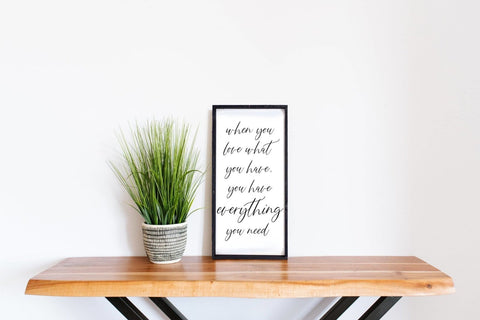 When You Love What You Have, You Have Everything You Need | Wood Sign - WilliamRaeDesigns