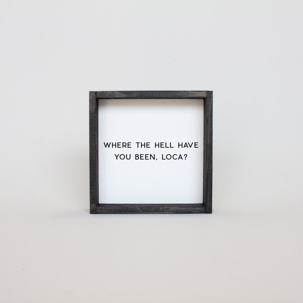 WilliamRaeDesigns Ebony Where the Hell Have You Been, Loca?! | Wood Sign