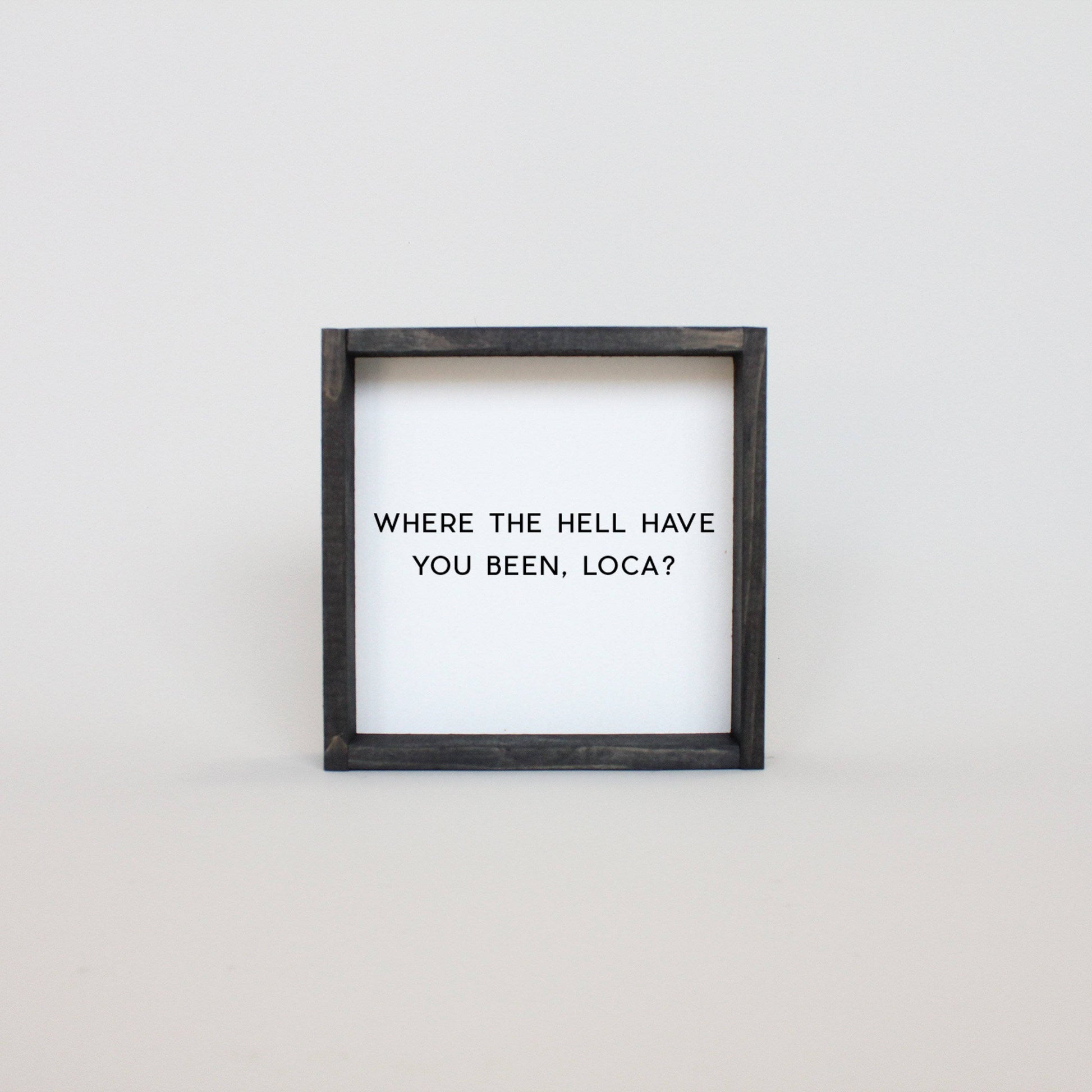 WilliamRaeDesigns Ebony Where the Hell Have You Been, Loca?! | Wood Sign