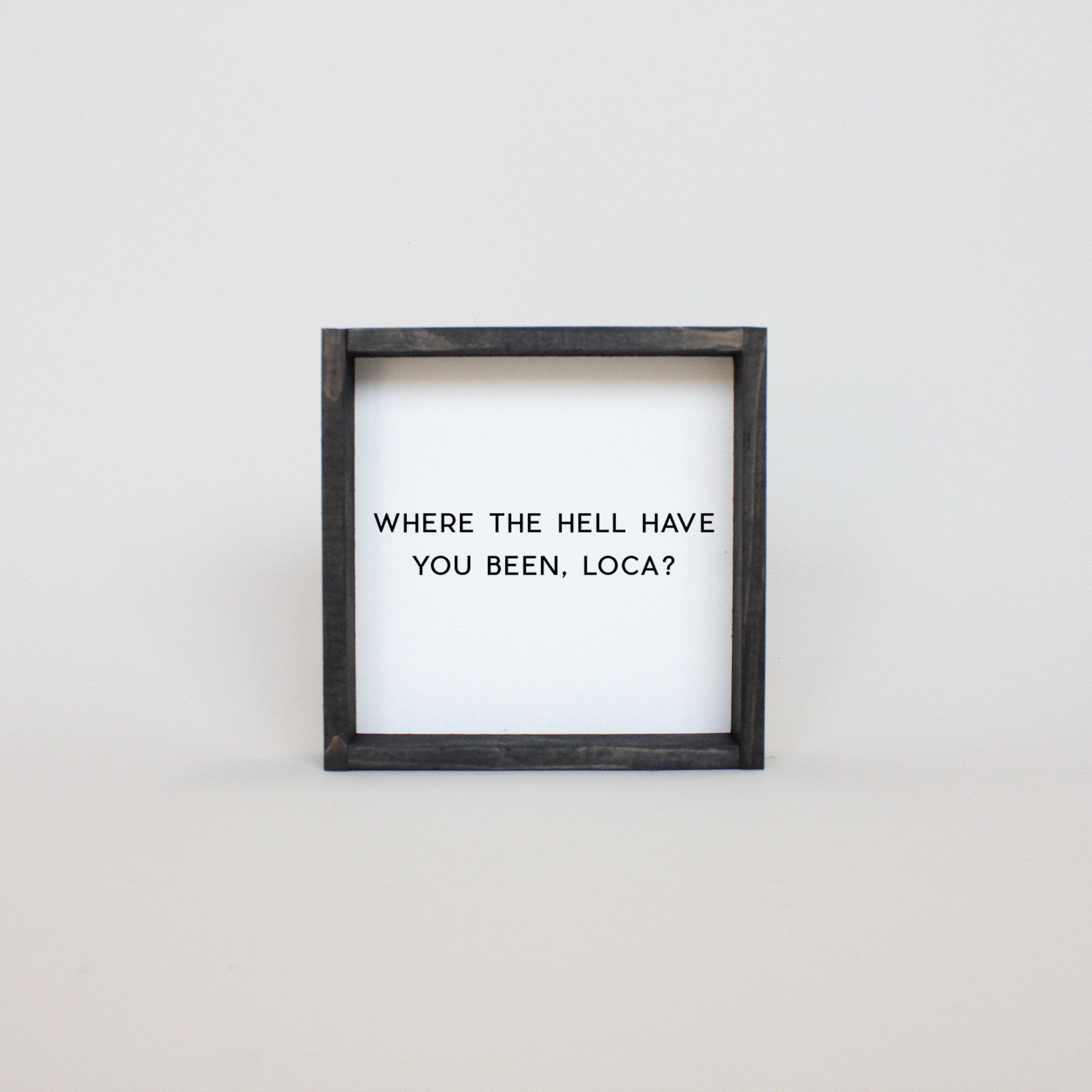 WilliamRaeDesigns Ebony Where the Hell Have You Been, Loca?! | Wood Sign