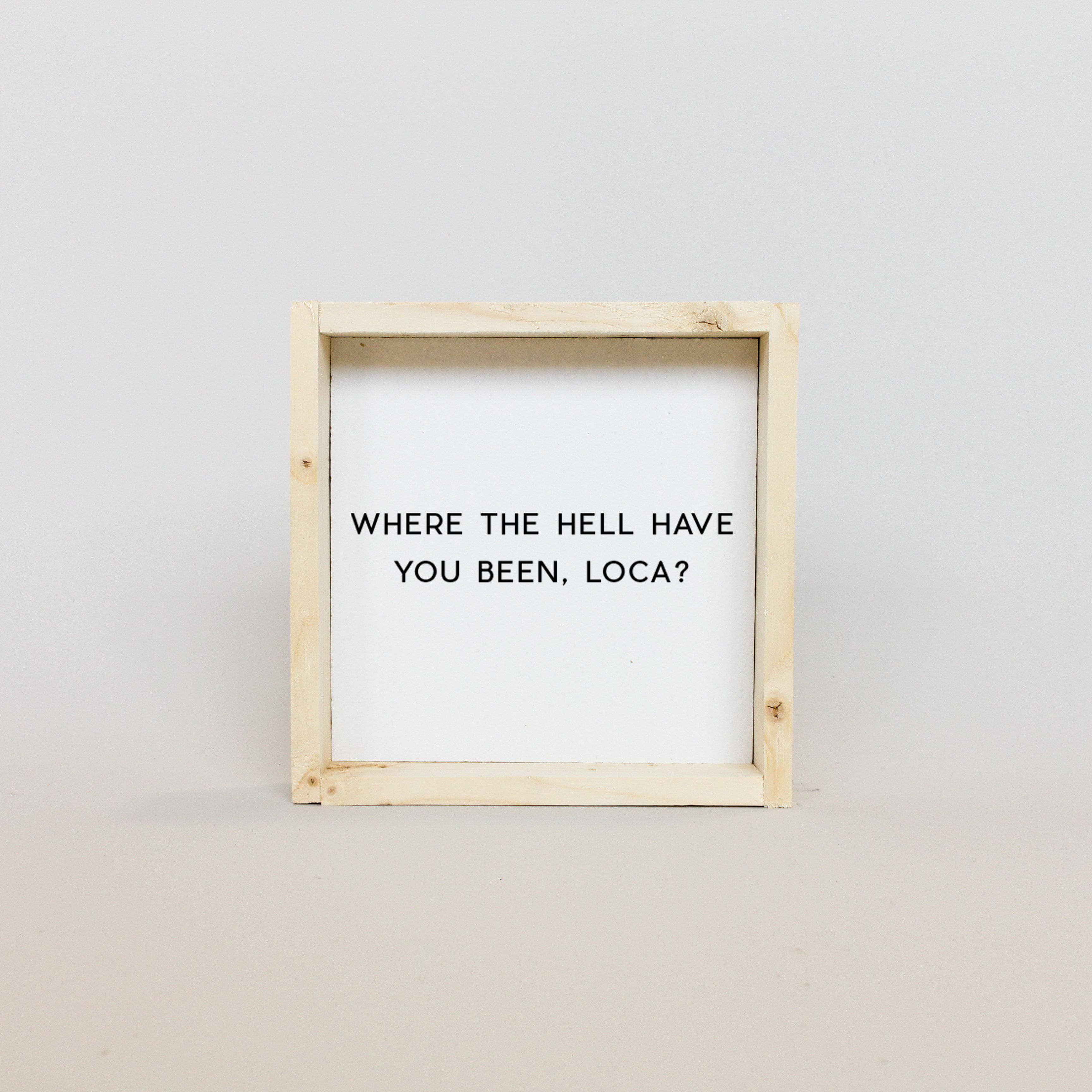 WilliamRaeDesigns Natural Where the Hell Have You Been, Loca?! | Wood Sign