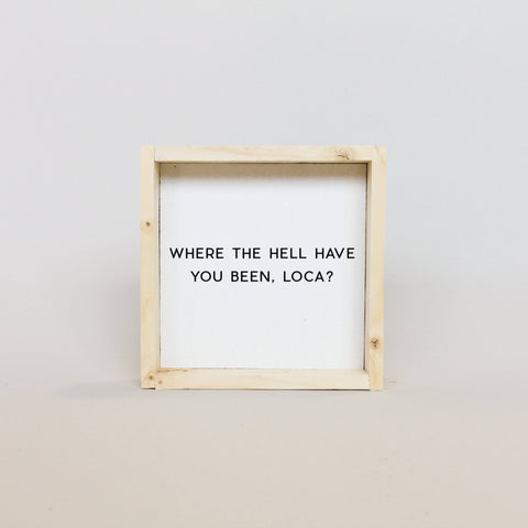 WilliamRaeDesigns Natural Where the Hell Have You Been, Loca?! | Wood Sign