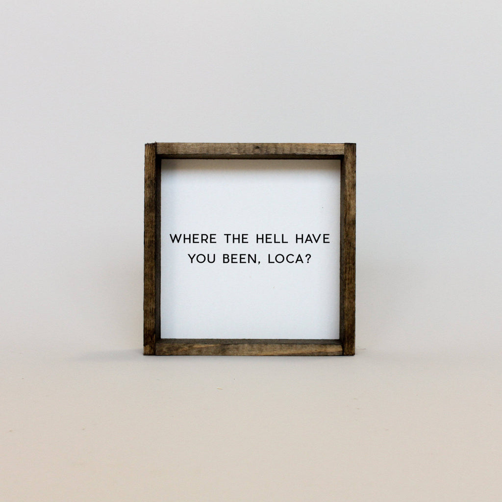 WilliamRaeDesigns Where the Hell Have You Been, Loca?! | Wood Sign