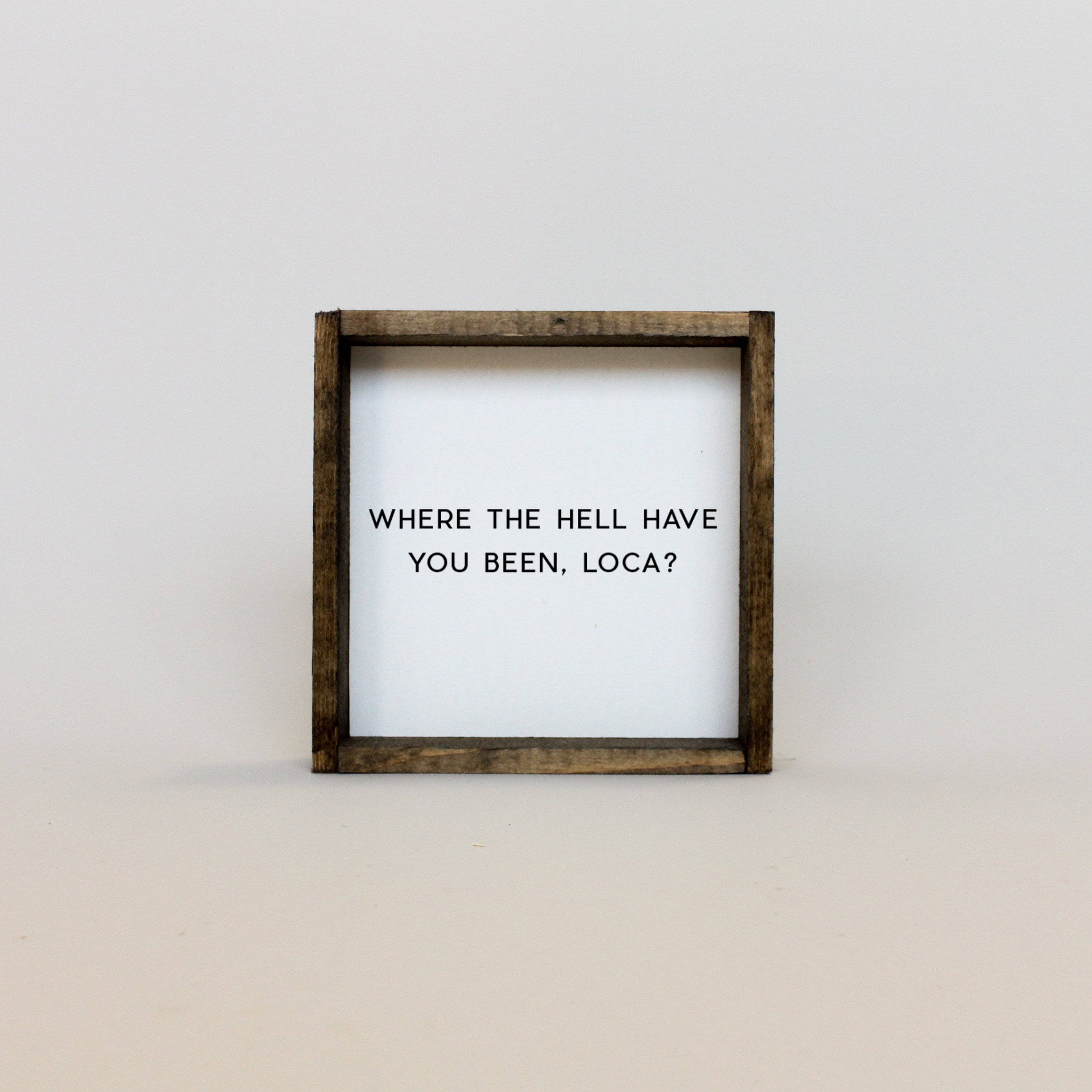 WilliamRaeDesigns Where the Hell Have You Been, Loca?! | Wood Sign