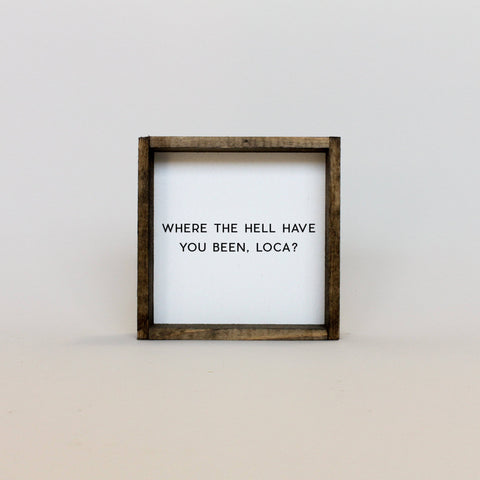 WilliamRaeDesigns Where the Hell Have You Been, Loca?! | Wood Sign
