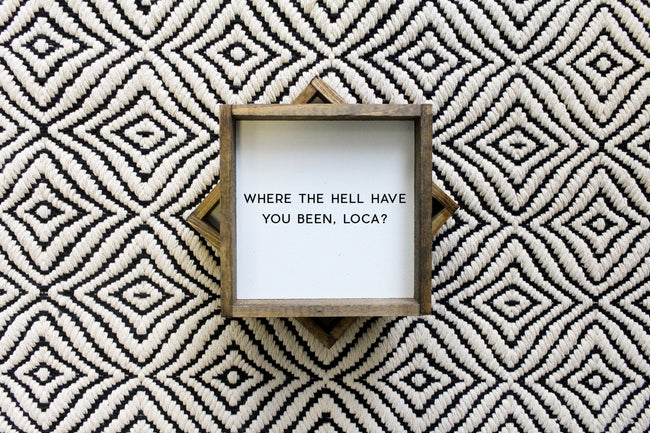 WilliamRaeDesigns Where the Hell Have You Been, Loca?! | Wood Sign