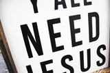 Y'all Need Jesus | Wood Sign - WilliamRaeDesigns