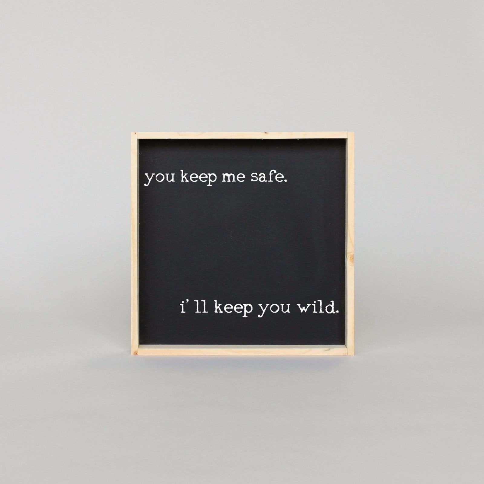 You Keep Me Safe I'll Keep You Wild | Wood Sign - WilliamRaeDesigns