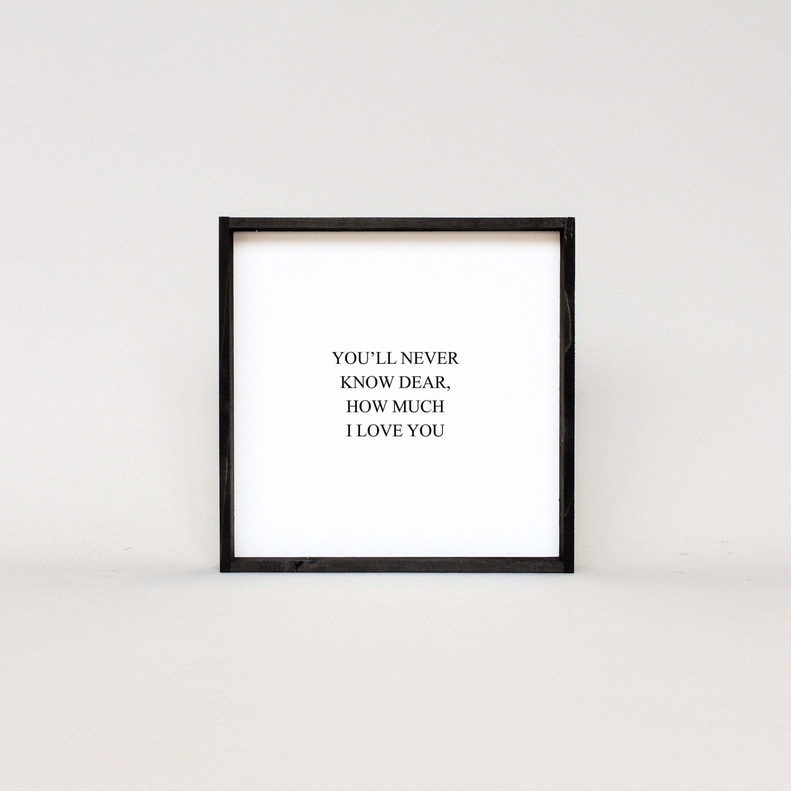 You'll Never Know Dear How Much I Love You | Wood Sign - WilliamRaeDesigns