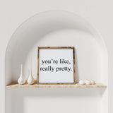 You're Like Really Pretty | Wood Sign - WilliamRaeDesigns